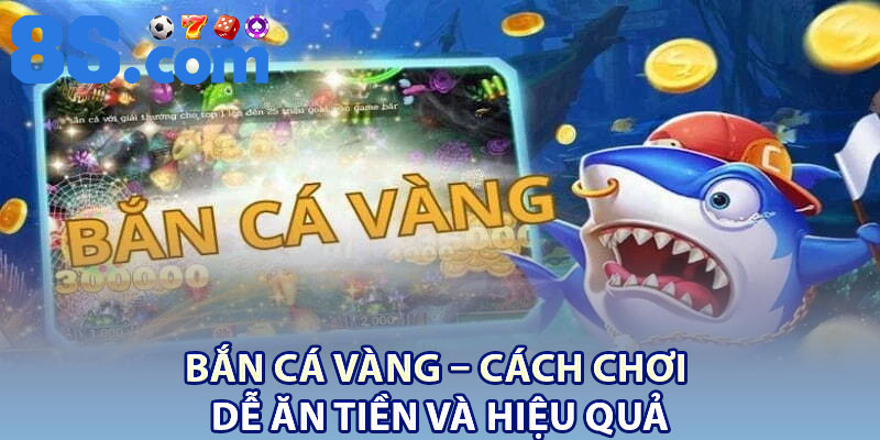 Bắn Cá Vàng – Cách Chơi Dễ Ăn Tiền Và Hiệu Quả 4 Ban Ca Vang – Cach Choi De An Tien Va Hieu Qua