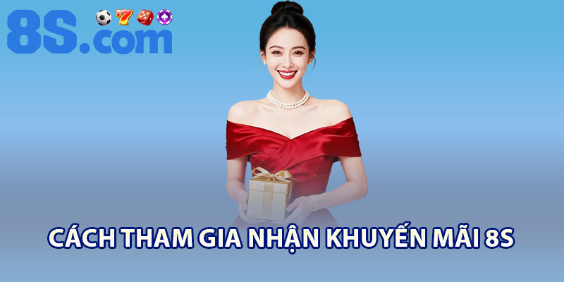 Khuyến Mãi 8S | Tổng Hợp Bonus Và Phần Thưởng 2 Cách tham gia nhận khuyến mãi 8S