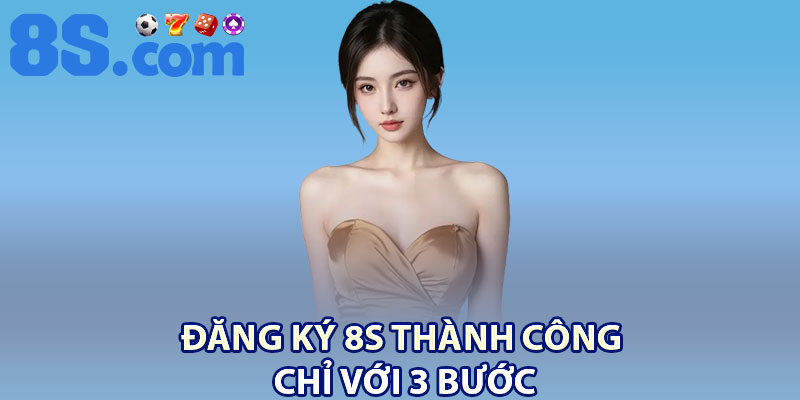Đăng Ký 8S | Bước Đầu Tham Gia Cá Cược Trực Tuyến 1 Đăng ký 8S thành công chỉ với 3 bước