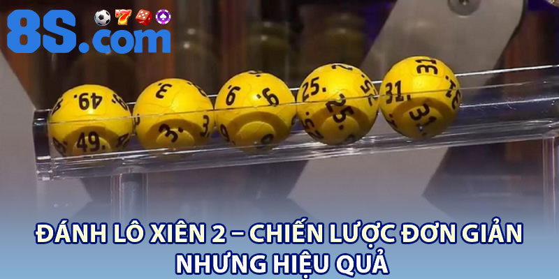 Đánh Lô Xiên 2 – Chiến Lược Đơn Giản Nhưng Hiệu Quả 3 Danh Lo Xien 2 – Chien Luoc Don Gian Nhung Hieu Qua