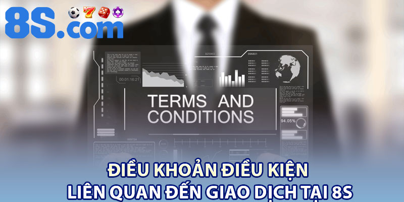 Điều Khoản Điều Kiện 8S – Quy Định Rõ Ràng Cho Hội Viên 2 Điều khoản điều kiện liên quan đến giao dịch tại 8S