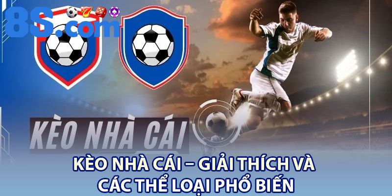 Kèo Nhà Cái – Giải Thích Và Các Thể Loại Phổ Biến 1 Keo Nha Cai – Giai Thich Va Cac The Loai Pho Bien