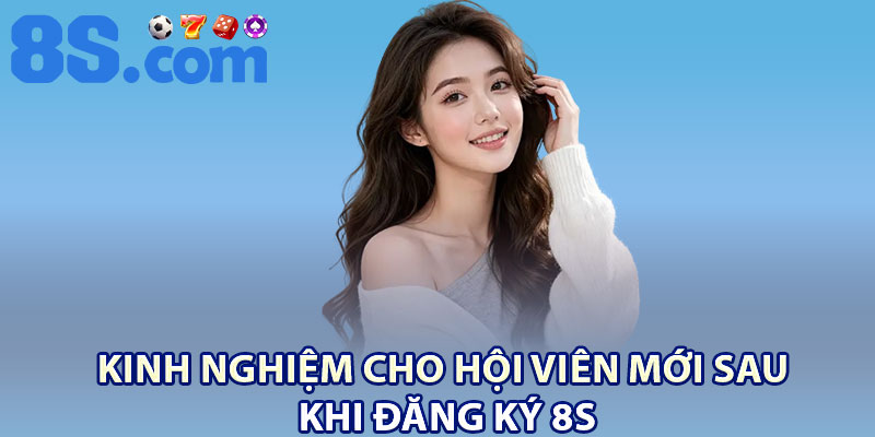 Đăng Ký 8S | Bước Đầu Tham Gia Cá Cược Trực Tuyến 3 Kinh nghiệm cho hội viên mới sau khi đăng ký 8S