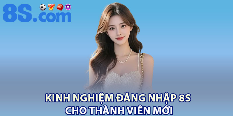 Đăng Nhập 8S – Thao Tác An Toàn, Truy Cập Nhanh 3 Kinh nghiệm đăng nhập 8S cho thành viên mới