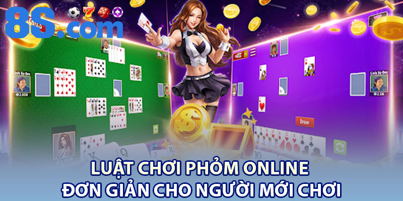 Phỏm Online – Game Đánh Bài Hấp Dẫn Cho Hội Viên 8S 2 Luật chơi Phỏm Online đơn giản cho người mới chơi