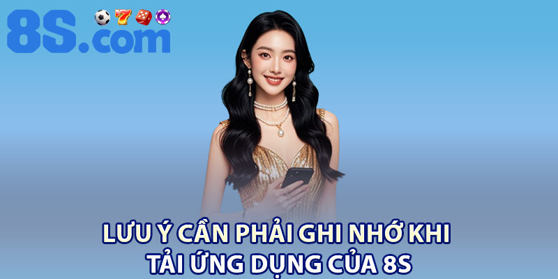 Tải App 8S | Cách Cài Đặt Chi Tiết Cho Người Dùng 3 Lưu ý cần phải ghi nhớ khi tải ứng dụng của 8S