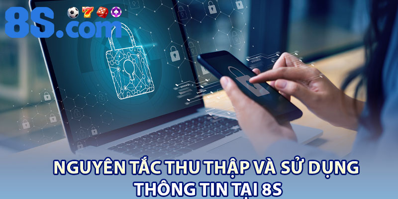 Chính Sách Bảo Mật 8S – Đảm Bảo Quyền Lợi Người Chơi 2 Nguyên tắc thu thập và sử dụng thông tin tại 8S