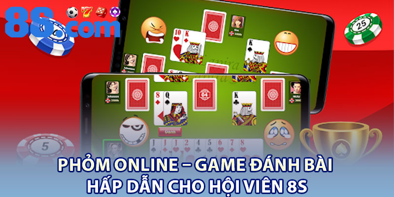 Phỏm Online – Game Đánh Bài Hấp Dẫn Cho Hội Viên 8S 1 Phom Online – Game Danh Bai Hap Dan Cho Hoi Vien 8S