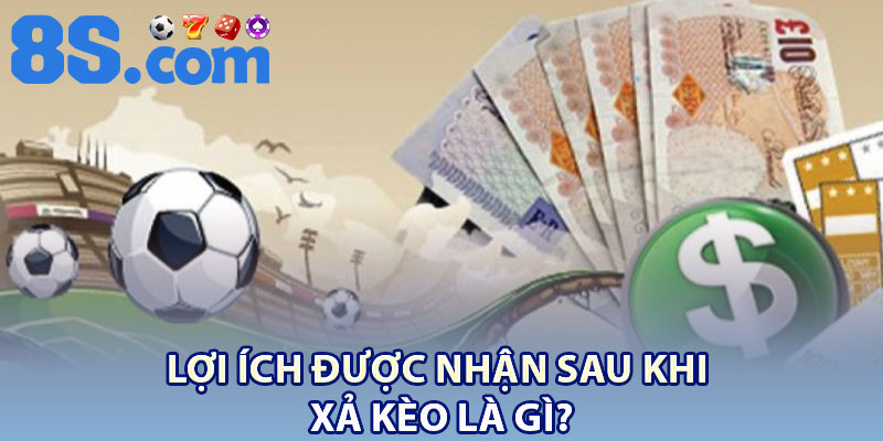 Xả Kèo Là Gì? Kinh Nghiệm Và Lưu Ý Cần Biết 3 Lợi ích được nhận sau khi xả kèo là gì?