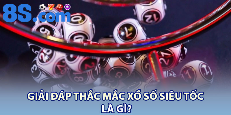Xổ Số Siêu Tốc – Tìm Hiểu Luật Lệ Và Mẹo Thắng 2 Giải đáp thắc mắc xổ số siêu tốc là gì?