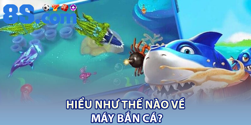 Máy Bắn Cá – Thông Tin Chi Tiết Cho Người Quan Tâm 2 Hiểu như thế nào về Máy Bắn Cá?